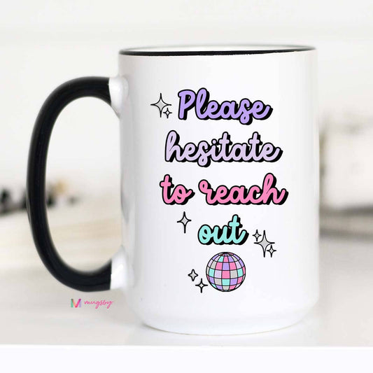 Please Hesitate to Reach Out Funny Coffee Mug