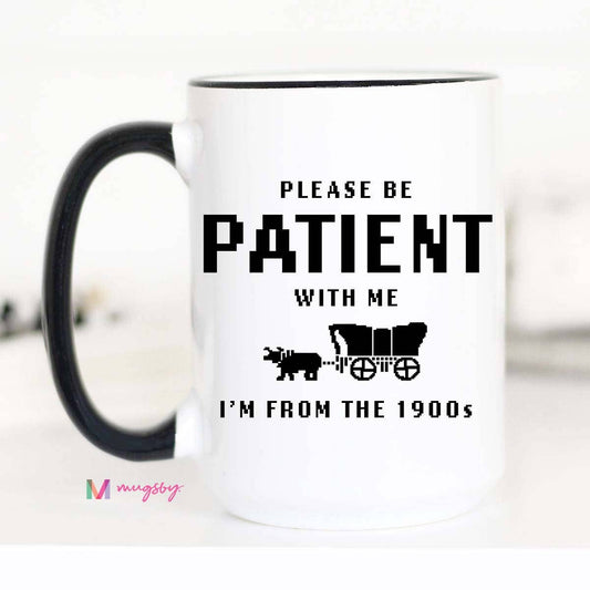 I'm From the 1900s Funny Coffee Mug, Please be Patient